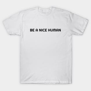 BE A NICE HUMAN T-Shirt